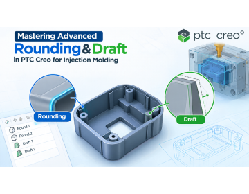 Mastering Advanced Rounding & Draft in PTC Creo for Injection Molding